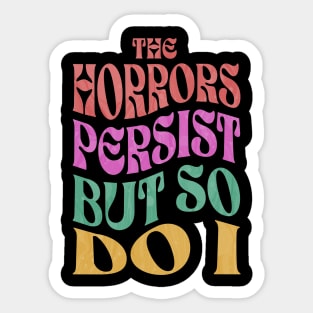 The Horrors Persist But So Do I Sticker